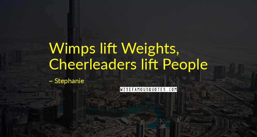 Stephanie Quotes: Wimps lift Weights, Cheerleaders lift People