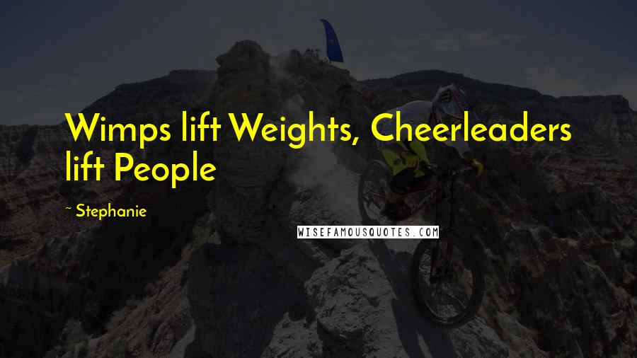 Stephanie Quotes: Wimps lift Weights, Cheerleaders lift People