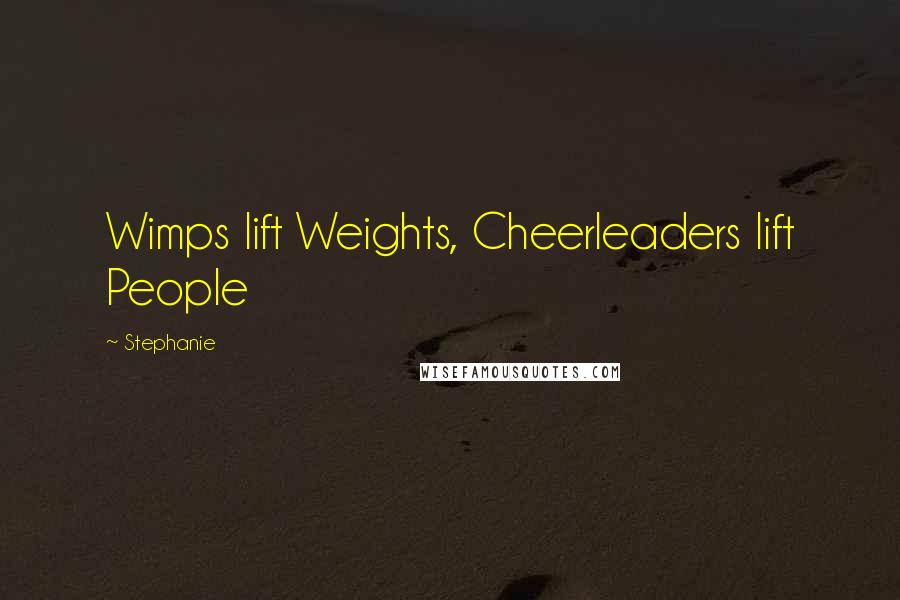 Stephanie Quotes: Wimps lift Weights, Cheerleaders lift People