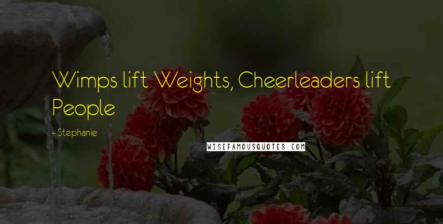 Stephanie Quotes: Wimps lift Weights, Cheerleaders lift People