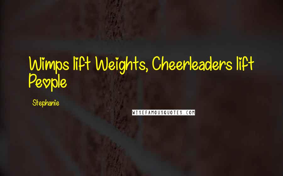 Stephanie Quotes: Wimps lift Weights, Cheerleaders lift People