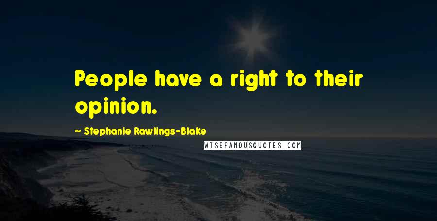 Stephanie Rawlings-Blake Quotes: People have a right to their opinion.