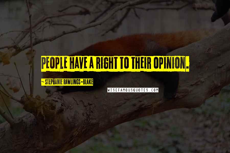 Stephanie Rawlings-Blake Quotes: People have a right to their opinion.