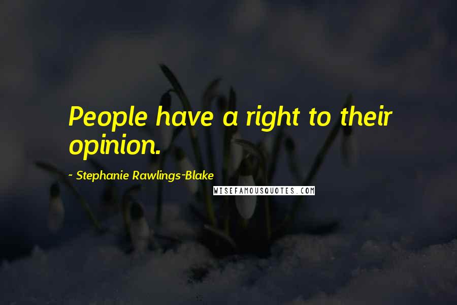 Stephanie Rawlings-Blake Quotes: People have a right to their opinion.