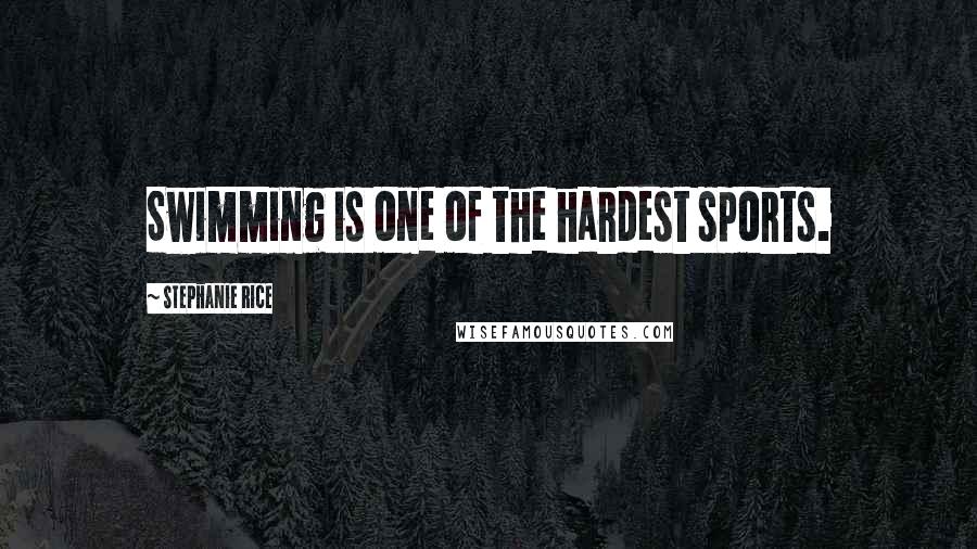 Stephanie Rice Quotes: Swimming is one of the hardest sports.
