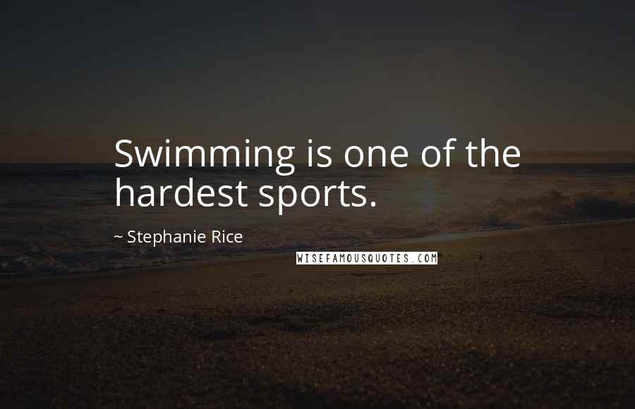 Stephanie Rice Quotes: Swimming is one of the hardest sports.