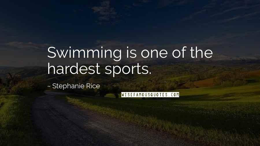 Stephanie Rice Quotes: Swimming is one of the hardest sports.