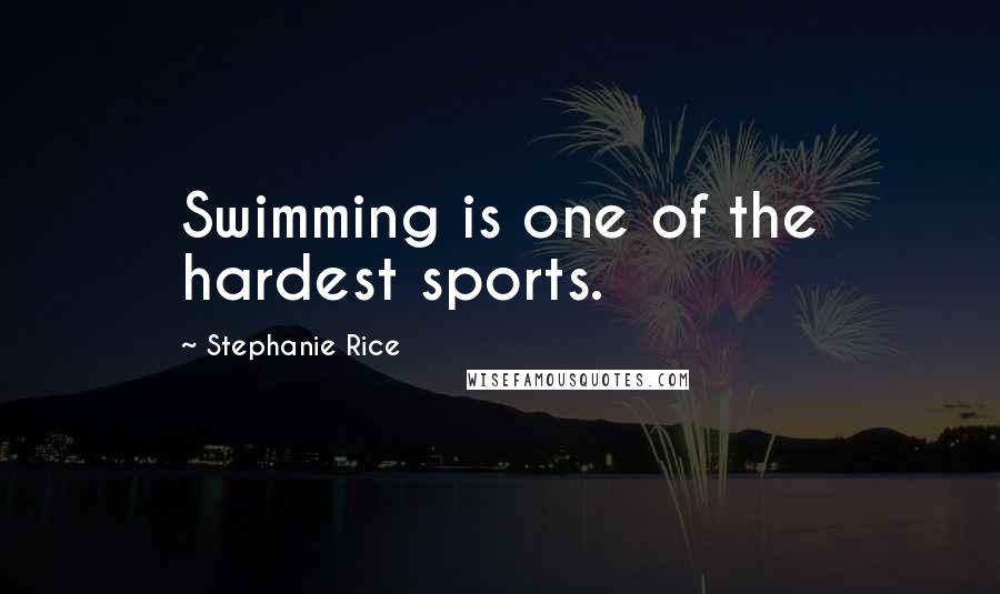 Stephanie Rice Quotes: Swimming is one of the hardest sports.