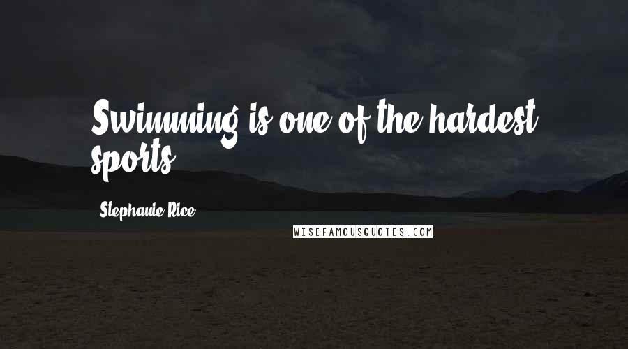 Stephanie Rice Quotes: Swimming is one of the hardest sports.