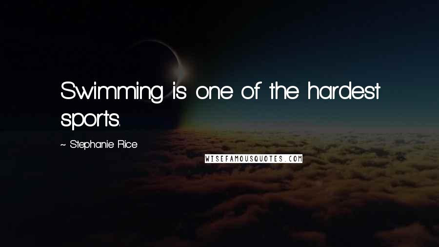 Stephanie Rice Quotes: Swimming is one of the hardest sports.