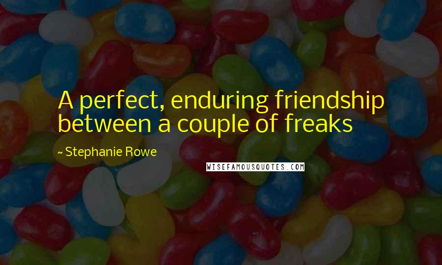 Stephanie Rowe Quotes: A perfect, enduring friendship between a couple of freaks