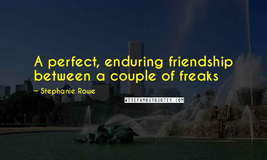 Stephanie Rowe Quotes: A perfect, enduring friendship between a couple of freaks