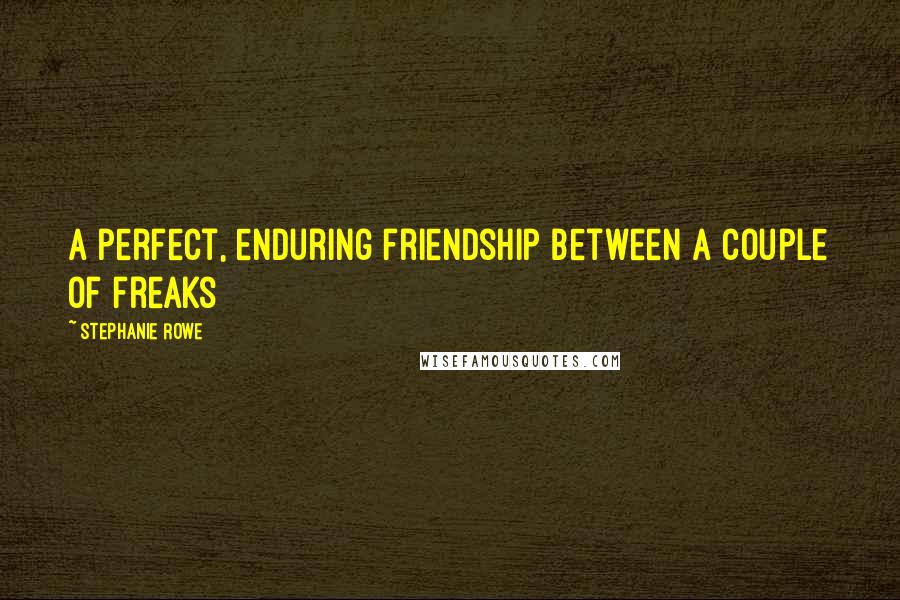 Stephanie Rowe Quotes: A perfect, enduring friendship between a couple of freaks