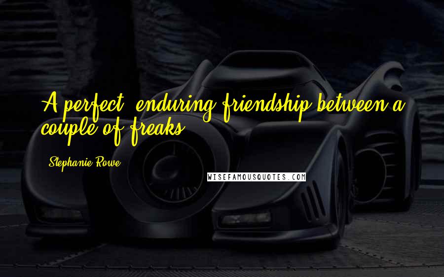 Stephanie Rowe Quotes: A perfect, enduring friendship between a couple of freaks