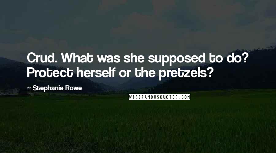Stephanie Rowe Quotes: Crud. What was she supposed to do? Protect herself or the pretzels?