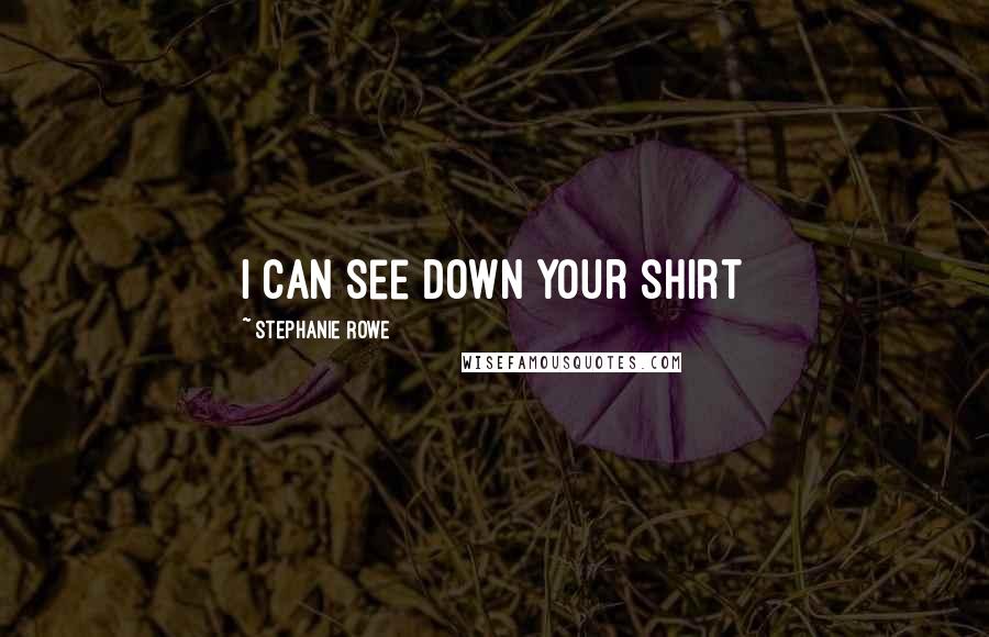 Stephanie Rowe Quotes: I can see down your shirt