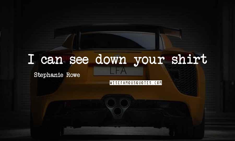 Stephanie Rowe Quotes: I can see down your shirt