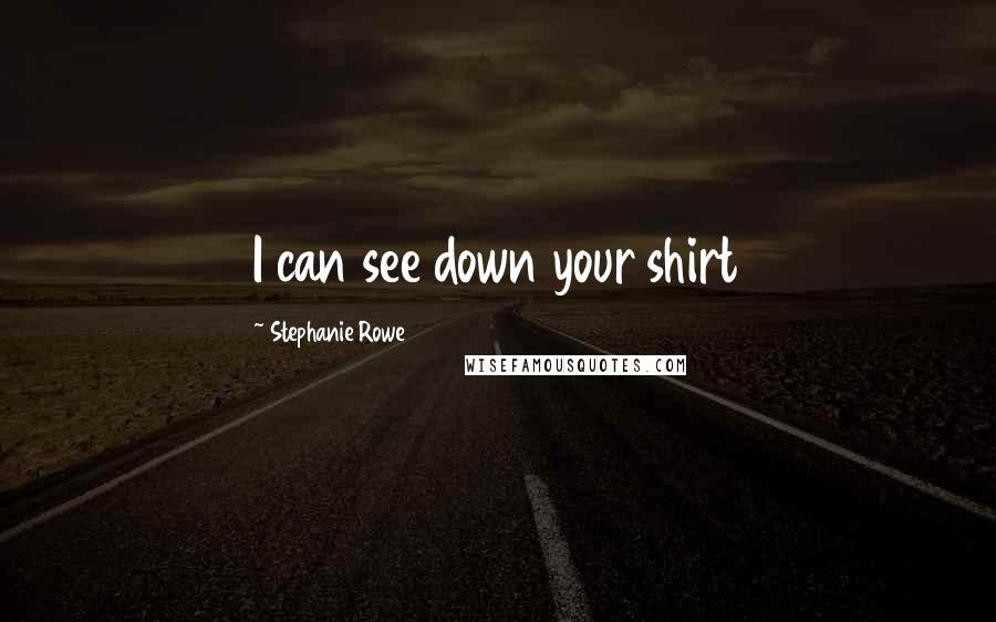 Stephanie Rowe Quotes: I can see down your shirt