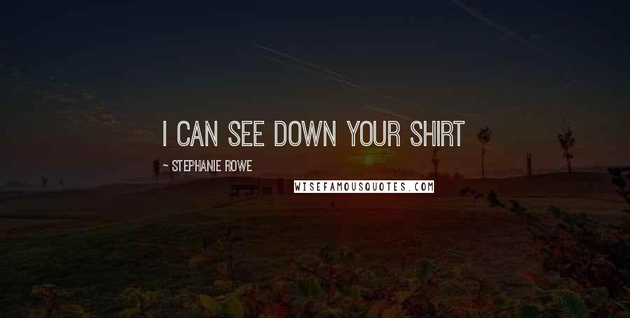 Stephanie Rowe Quotes: I can see down your shirt
