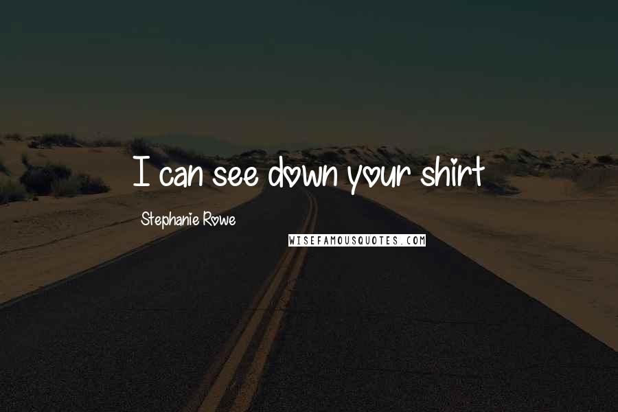 Stephanie Rowe Quotes: I can see down your shirt