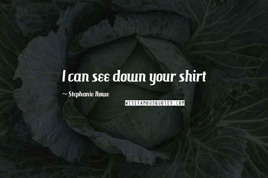 Stephanie Rowe Quotes: I can see down your shirt