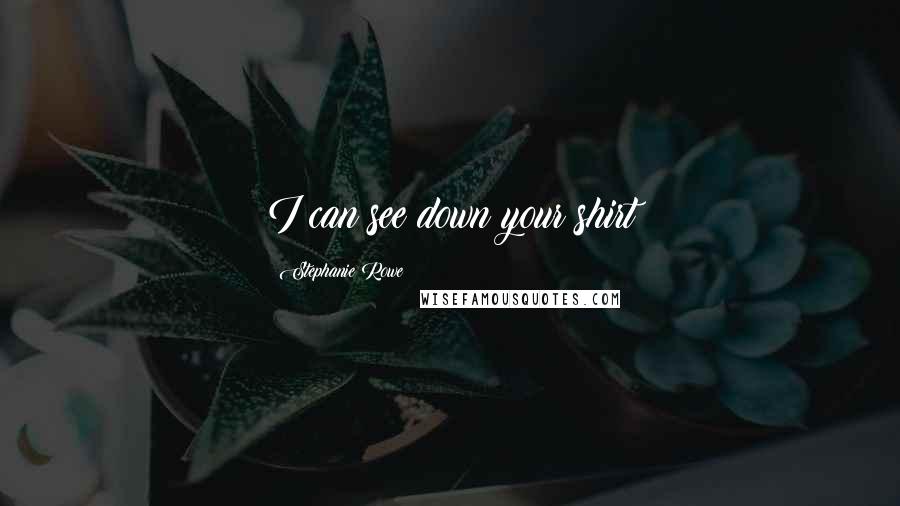 Stephanie Rowe Quotes: I can see down your shirt