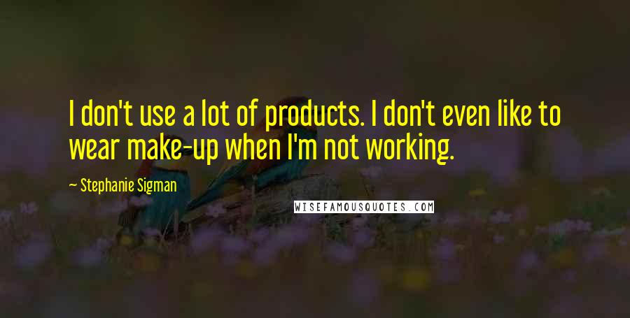 Stephanie Sigman Quotes: I don't use a lot of products. I don't even like to wear make-up when I'm not working.