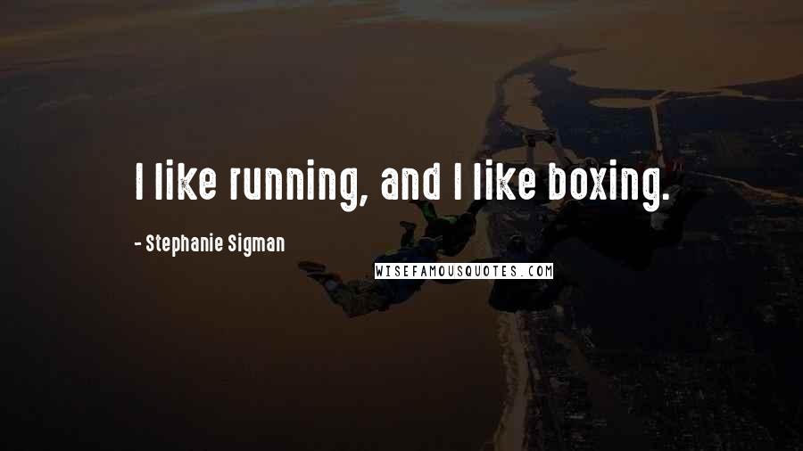 Stephanie Sigman Quotes: I like running, and I like boxing.