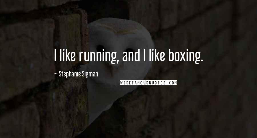 Stephanie Sigman Quotes: I like running, and I like boxing.