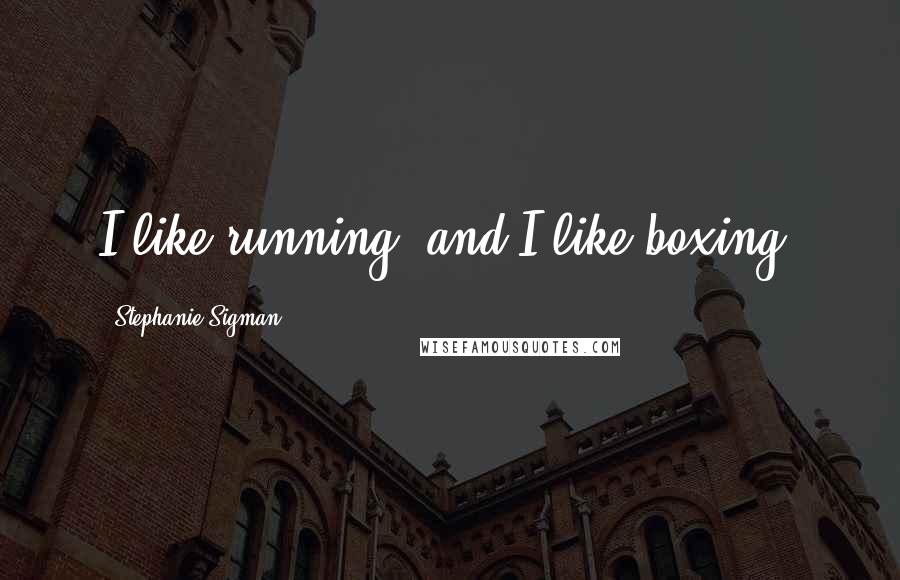 Stephanie Sigman Quotes: I like running, and I like boxing.