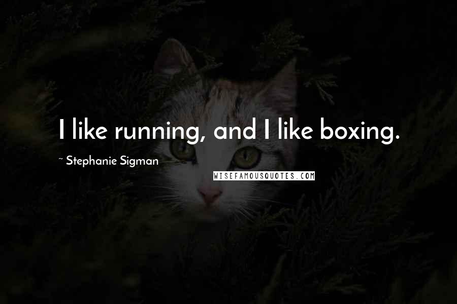 Stephanie Sigman Quotes: I like running, and I like boxing.