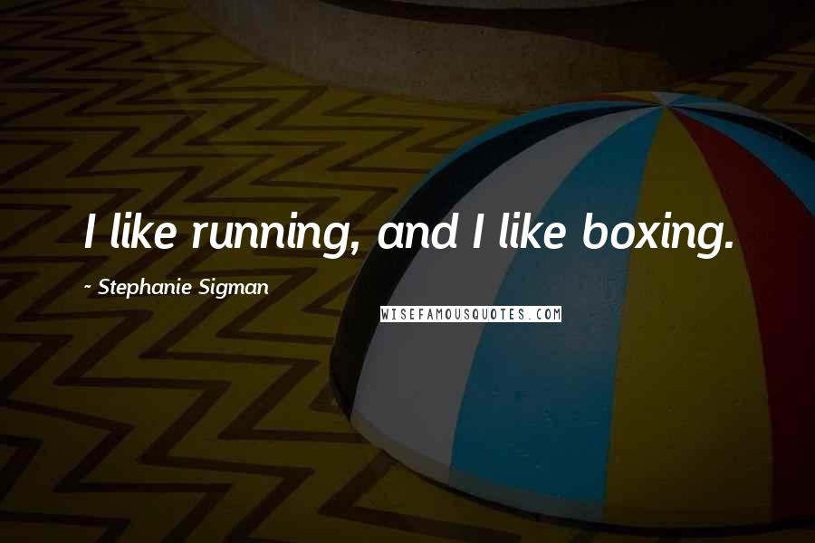 Stephanie Sigman Quotes: I like running, and I like boxing.