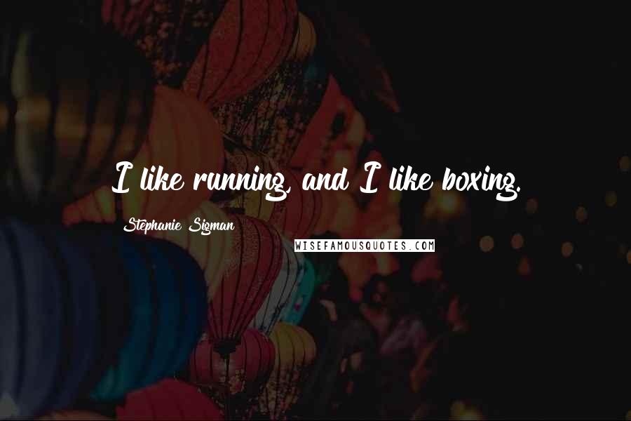 Stephanie Sigman Quotes: I like running, and I like boxing.