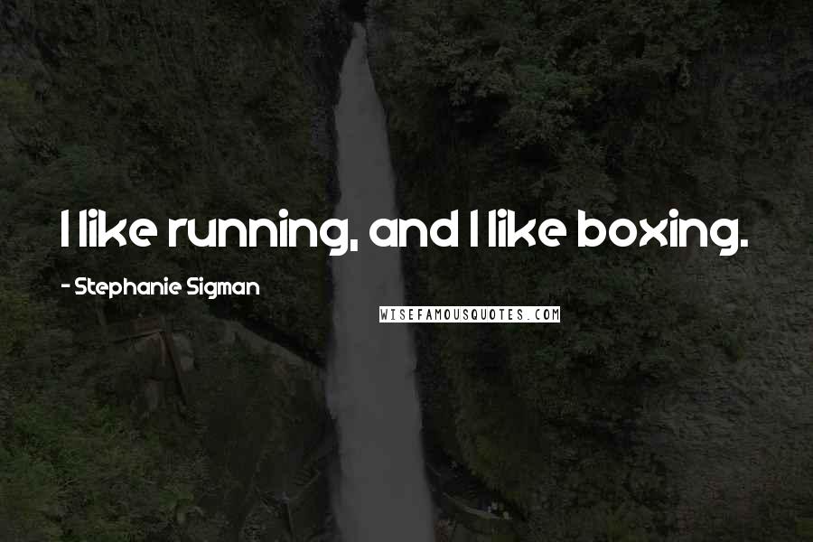 Stephanie Sigman Quotes: I like running, and I like boxing.