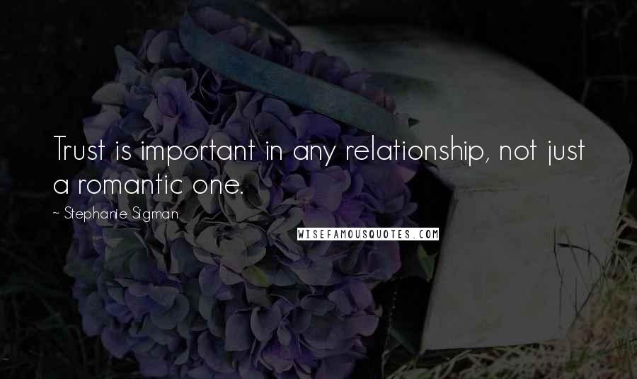 Stephanie Sigman Quotes: Trust is important in any relationship, not just a romantic one.