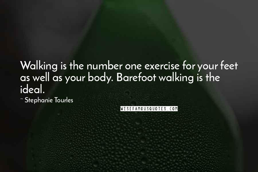 Stephanie Tourles Quotes: Walking is the number one exercise for your feet as well as your body. Barefoot walking is the ideal.