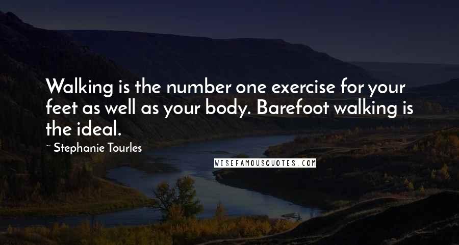Stephanie Tourles Quotes: Walking is the number one exercise for your feet as well as your body. Barefoot walking is the ideal.