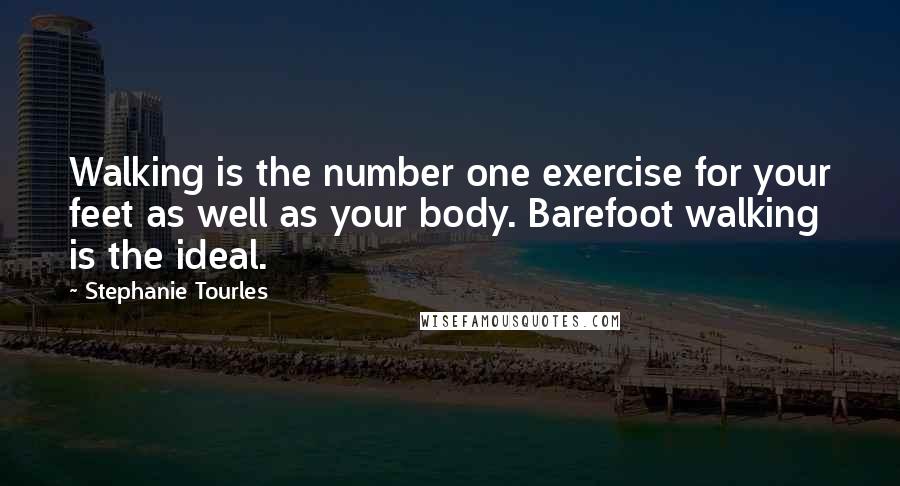 Stephanie Tourles Quotes: Walking is the number one exercise for your feet as well as your body. Barefoot walking is the ideal.