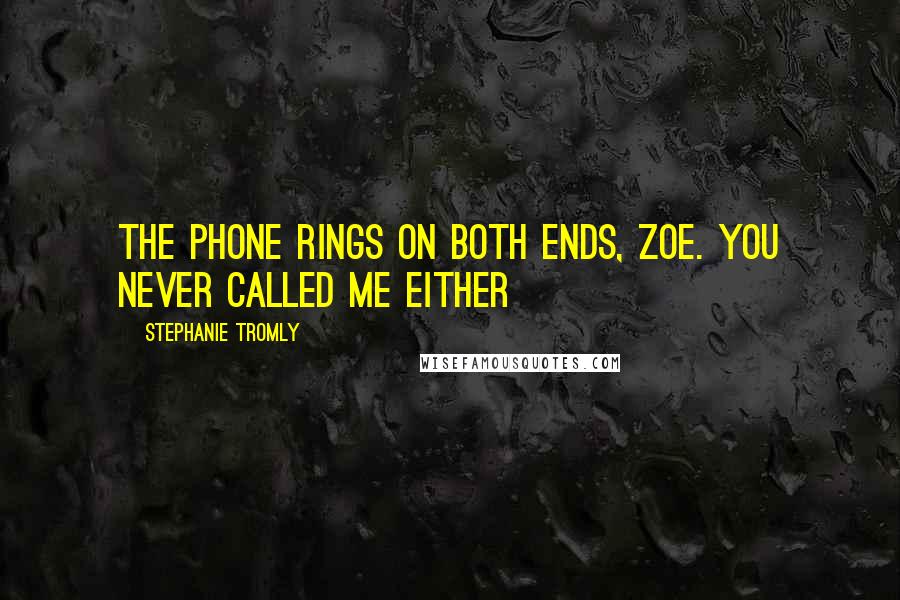 Stephanie Tromly Quotes: The phone rings on both ends, Zoe. You never called me either