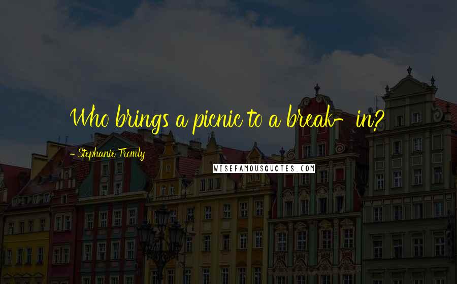 Stephanie Tromly Quotes: Who brings a picnic to a break-in?
