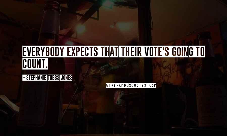 Stephanie Tubbs Jones Quotes: Everybody expects that their vote's going to count.