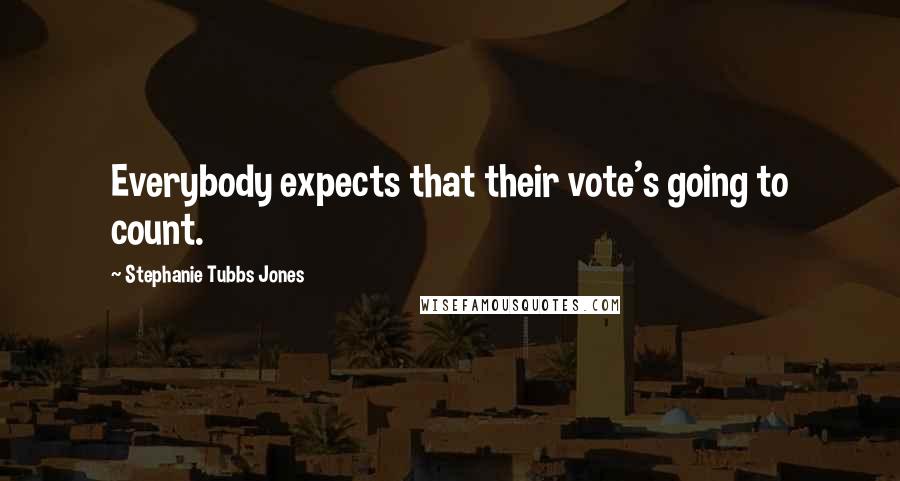 Stephanie Tubbs Jones Quotes: Everybody expects that their vote's going to count.