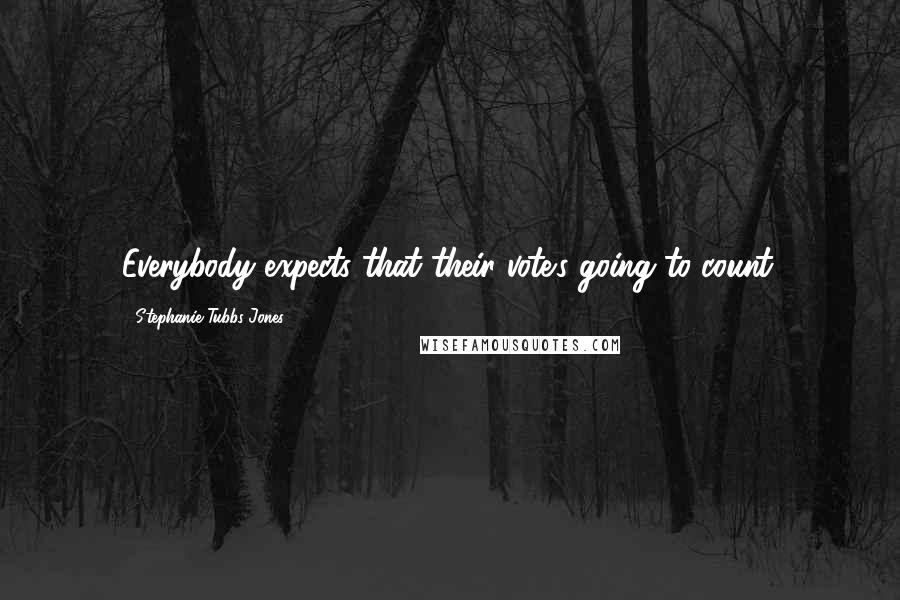 Stephanie Tubbs Jones Quotes: Everybody expects that their vote's going to count.