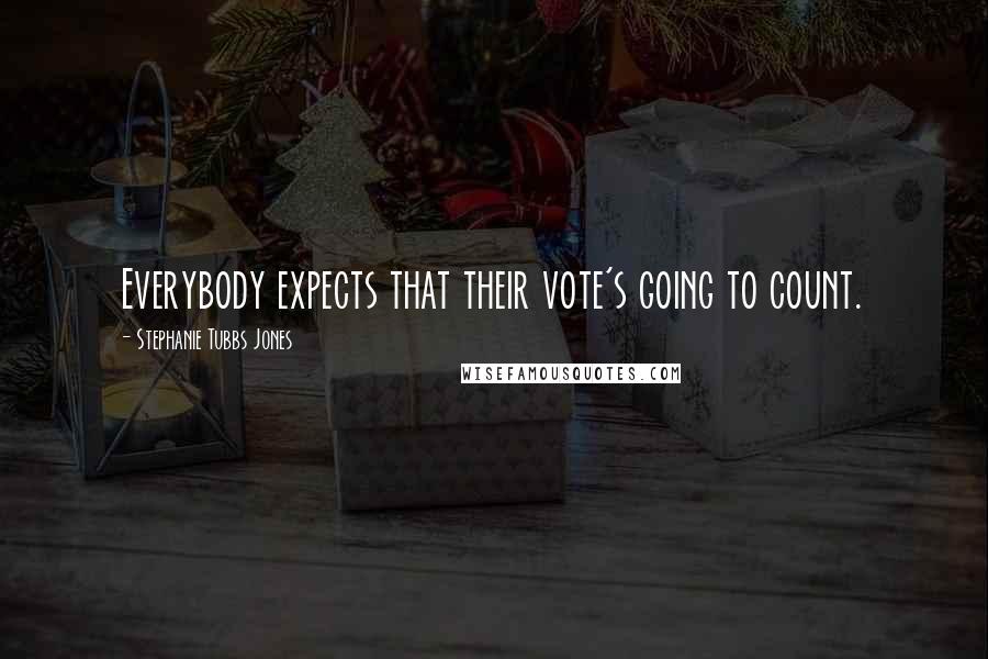Stephanie Tubbs Jones Quotes: Everybody expects that their vote's going to count.