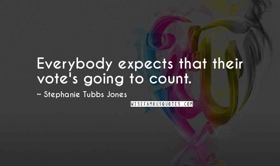 Stephanie Tubbs Jones Quotes: Everybody expects that their vote's going to count.