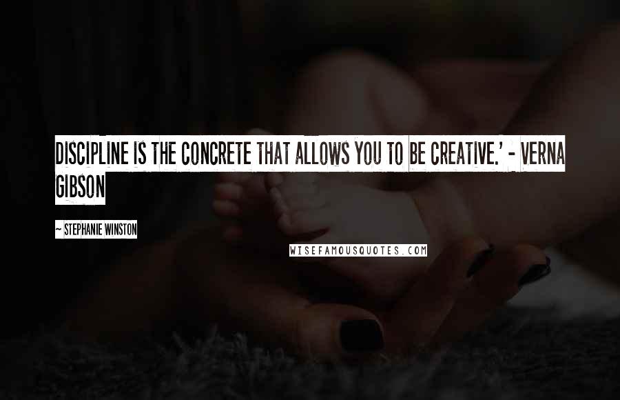 Stephanie Winston Quotes: Discipline is the concrete that allows you to be creative.' - Verna Gibson