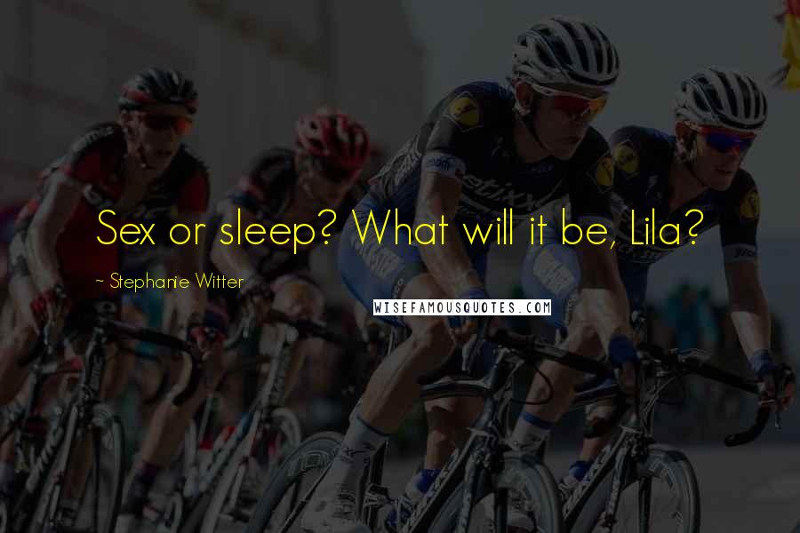 Stephanie Witter Quotes: Sex or sleep? What will it be, Lila?