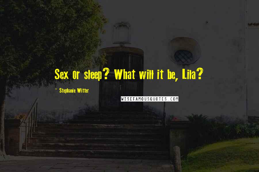 Stephanie Witter Quotes: Sex or sleep? What will it be, Lila?