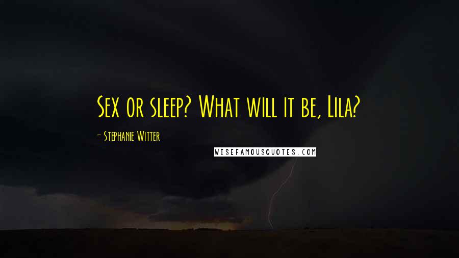 Stephanie Witter Quotes: Sex or sleep? What will it be, Lila?