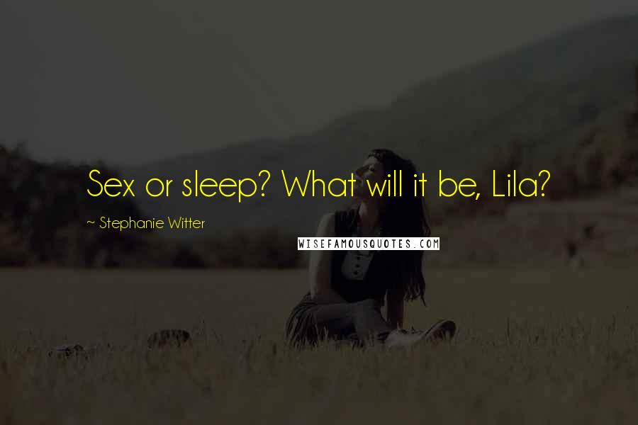 Stephanie Witter Quotes: Sex or sleep? What will it be, Lila?